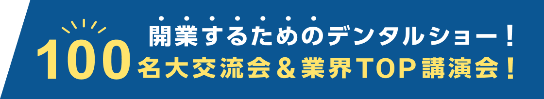 開業するためのデンタルショー!100名大交流会&業界TOP講演会!